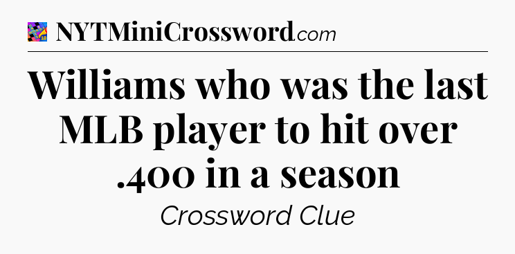 Williams who was the last MLB player to hit over .400 in a season Crossword Clue