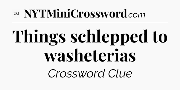 Things schlepped to washeterias - WSJ Crossword