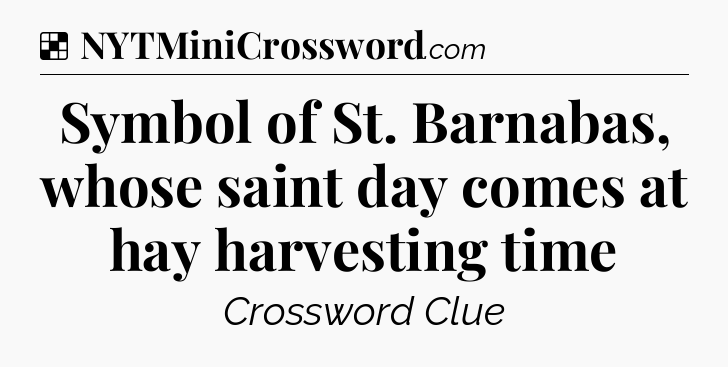 Solution: Symbol of St. Barnabas, whose saint day comes at hay harvesting time - NYT Crossword