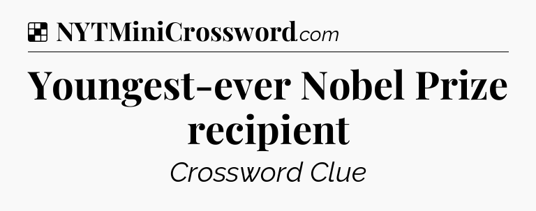 Solution: Youngest-ever Nobel Prize recipient - NYT Crossword