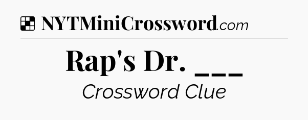 Solution: Rap's Dr. ___ - NYT Crossword