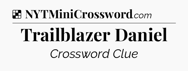 Solution: Trailblazer Daniel - NYT Crossword