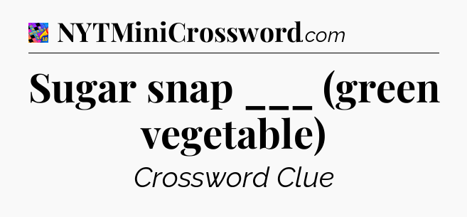 Sugar snap ___ (green vegetable) Crossword Clue