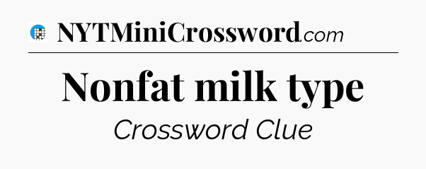 Nonfat milk type Crossword Clue
