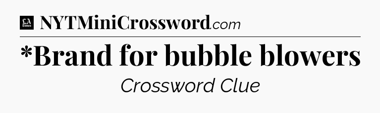 *Brand for bubble blowers - LA Times Crossword
