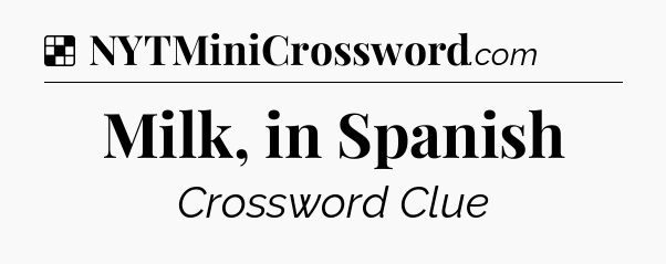 Solution: Milk, in Spanish - NYT Crossword