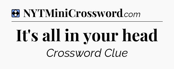 Solution: It's all in your head - NYT Mini Crossword