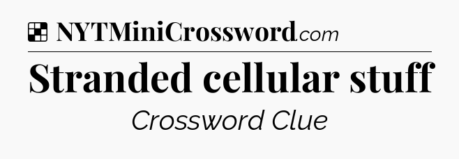 Solution: Stranded cellular stuff - NYT Crossword