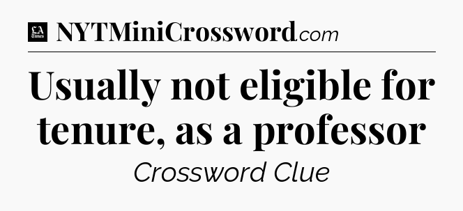 Usually not eligible for tenure, as a professor - LA Times Crossword