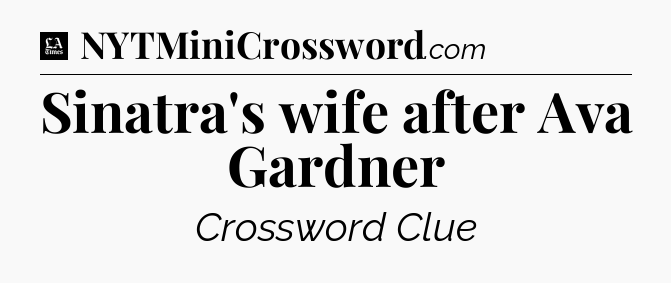 Sinatra's wife after Ava Gardner - LA Times Crossword
