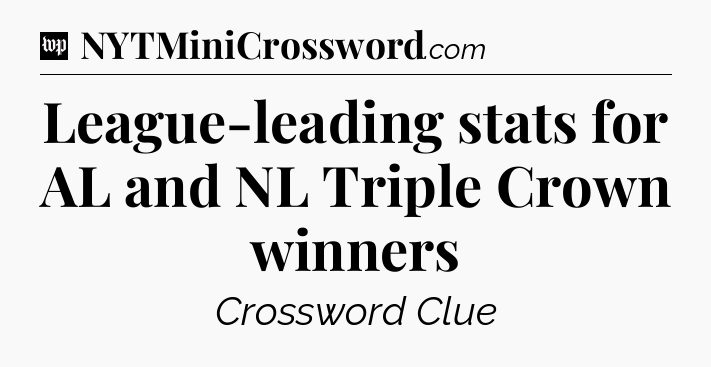 League-leading stats for AL and NL Triple Crown winners Crossword Clue