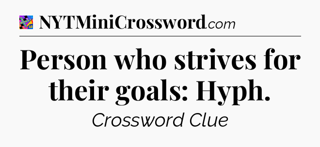 Person who strives for their goals: Hyph Crossword Clue