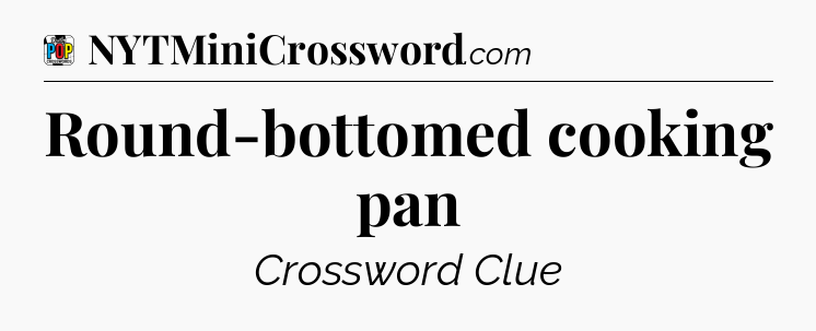 Round-bottomed cooking pan Crossword Clue
