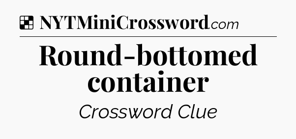 Solution: Round-bottomed container - NYT Crossword