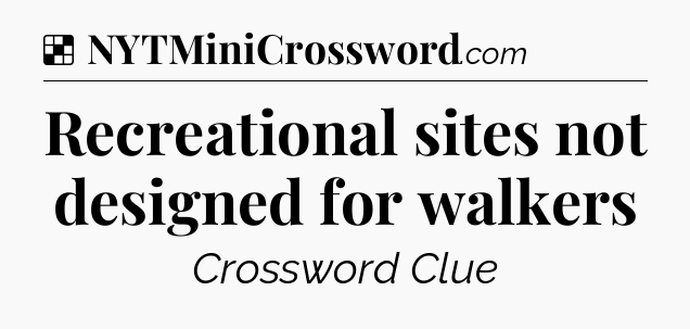 Solution: Recreational sites not designed for walkers - NYT Crossword