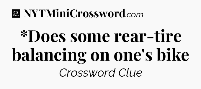 *Does some rear-tire balancing on one's bike - LA Times Crossword