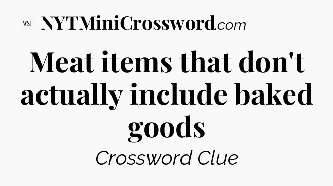 Meat items that don't actually include baked goods - WSJ Crossword