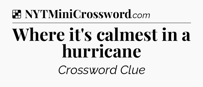 Solution: Where it's calmest in a hurricane - NYT Crossword