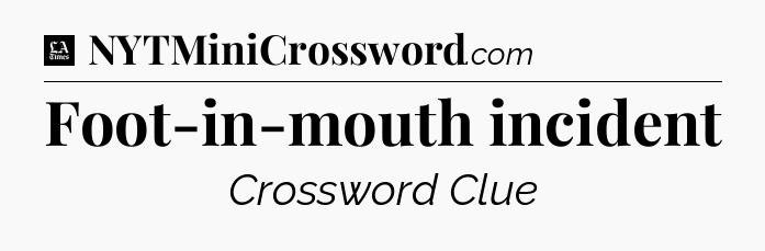 Foot-in-mouth incident - LA Times Crossword