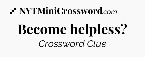 Solution: Become helpless - NYT Crossword