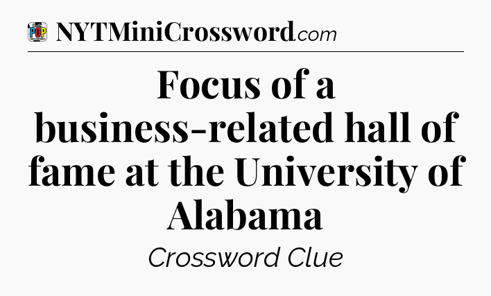 Focus of a business-related hall of fame at the University of Alabama Crossword Clue
