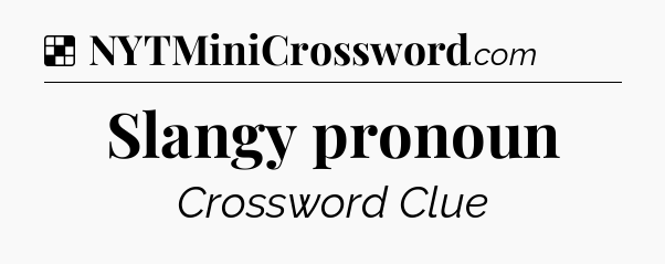 Solution: Slangy pronoun - NYT Crossword