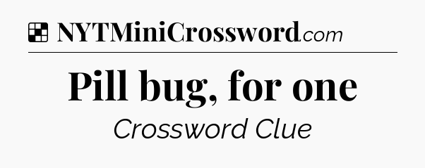 Solution: Pill bug, for one - NYT Crossword