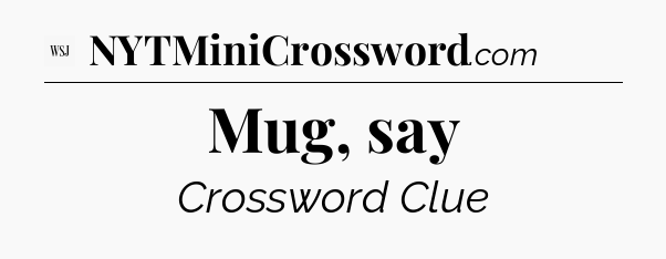 Mug, say - WSJ Crossword