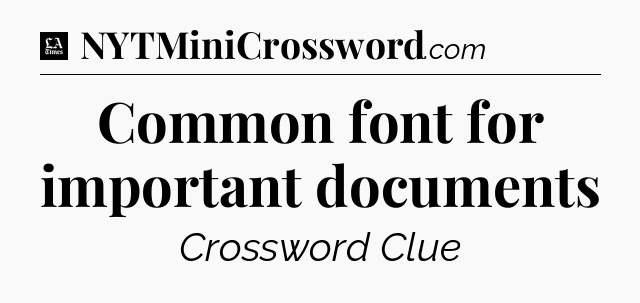 Common font for important documents - LA Times Crossword