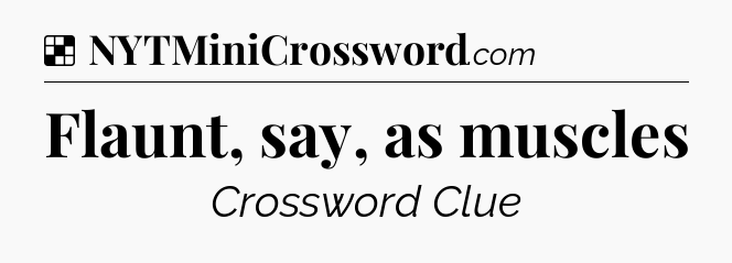 Solution: Flaunt, say, as muscles - NYT Crossword