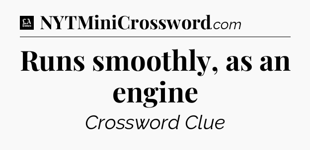 Runs smoothly, as an engine - LA Times Crossword