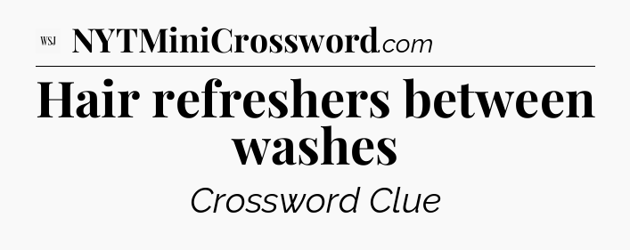 Hair refreshers between washes - WSJ Crossword