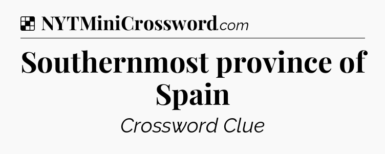 Solution: Southernmost province of Spain - NYT Crossword