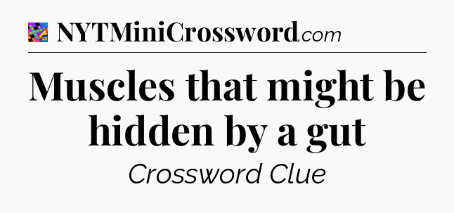 Muscles that might be hidden by a gut Crossword Clue