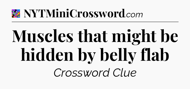 Muscles that might be hidden by belly flab Crossword Clue