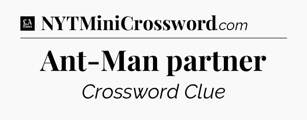 Ant-Man partner - LA Times Crossword