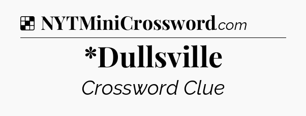 Solution: *Dullsville - NYT Crossword
