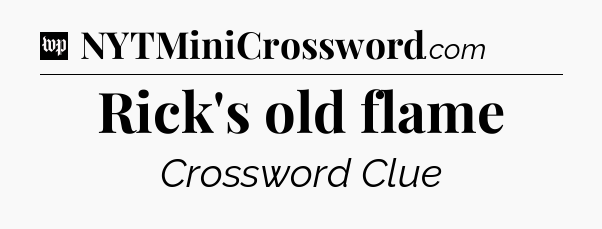 Rick's old flame Crossword Clue