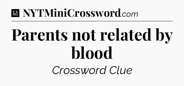 Parents not related by blood - LA Times Crossword