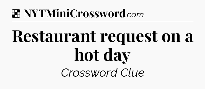 Solution: Restaurant request on a hot day - NYT Crossword