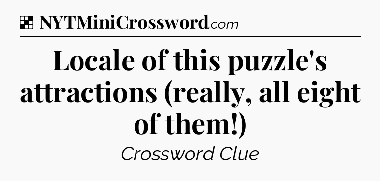 Solution: Locale of this puzzle's attractions (really, all eight of them!) - NYT Crossword