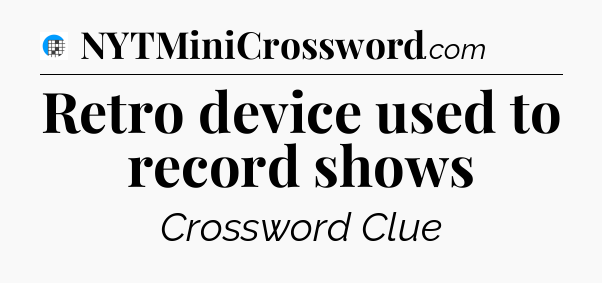 Retro device used to record shows Crossword Clue
