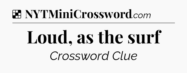 Solution: Loud, as the surf - NYT Crossword