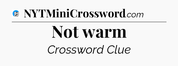 Not warm Crossword Clue