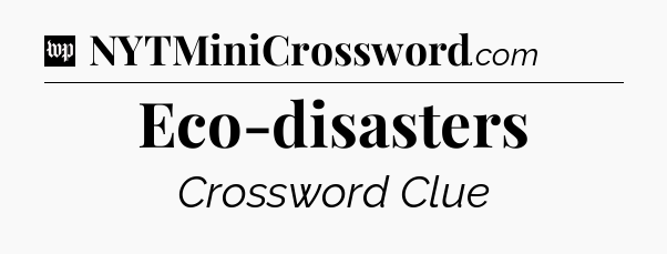 Eco-disasters Crossword Clue