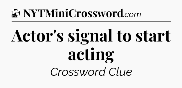 Actor's signal to start acting - Daily Themed Classic Crossword