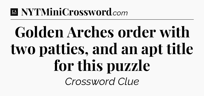 Golden Arches order with two patties, and an apt title for this puzzle - LA Times Crossword