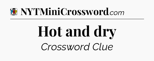 Hot and dry Crossword Clue