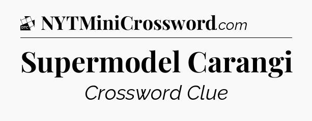 Supermodel Carangi - Daily Themed Classic Crossword
