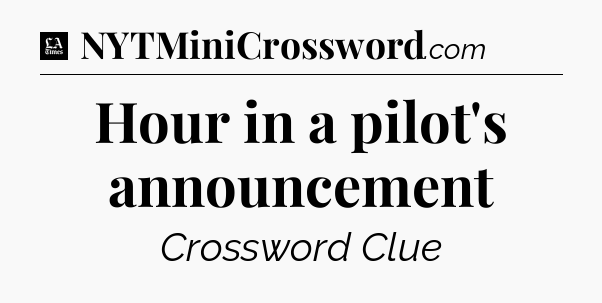 Hour in a pilot's announcement - LA Times Crossword